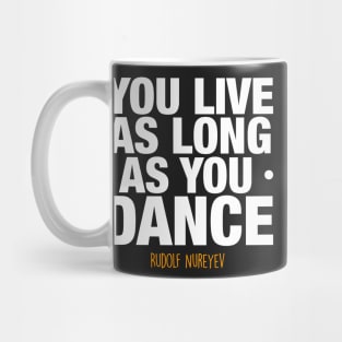 You live as long as you dance by Rudolf Nureyev Mug